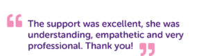 "The support was excellent, she was understanding, empathetic and very professional. Thank you!"